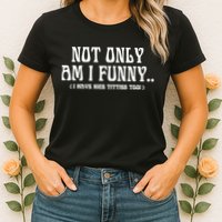 Not Only Am I Funny I Have Nice Titties Too Womens T-Shirt