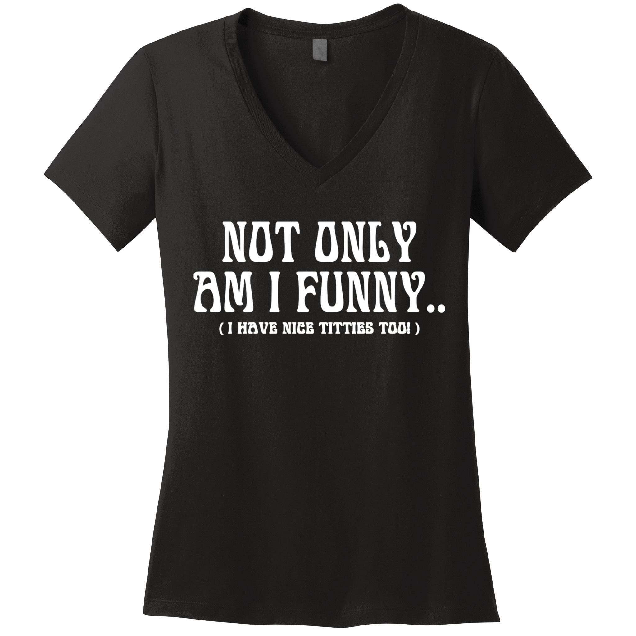 Not Only Am I Funny I Have Nice Titties Too Women's V-Neck T-Shirt