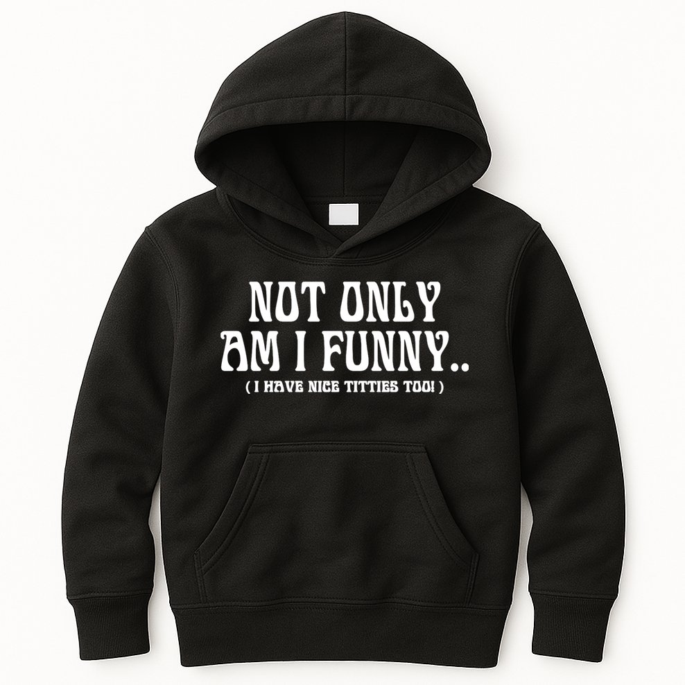 Not Only Am I Funny I Have Nice Titties Too Kids Hoodie