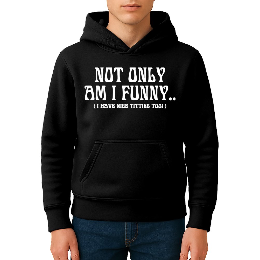 Not Only Am I Funny I Have Nice Titties Too Kids Hoodie