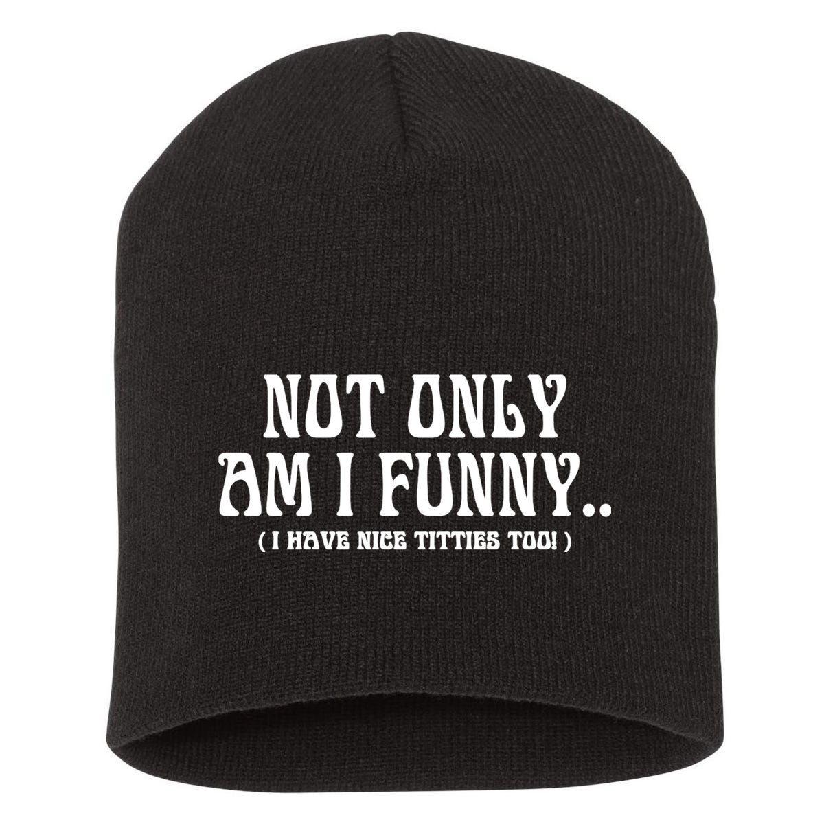 Not Only Am I Funny I Have Nice Titties Too Short Acrylic Beanie