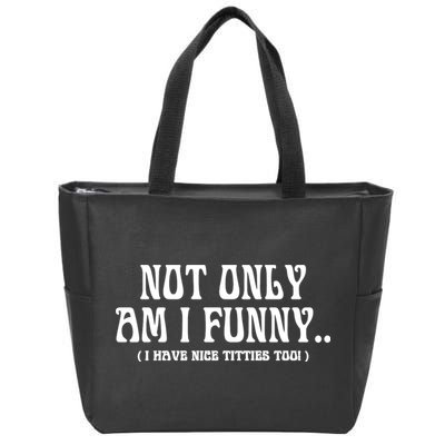 Not Only Am I Funny I Have Nice Titties Too Zip Tote Bag