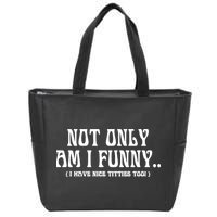 Not Only Am I Funny I Have Nice Titties Too Zip Tote Bag