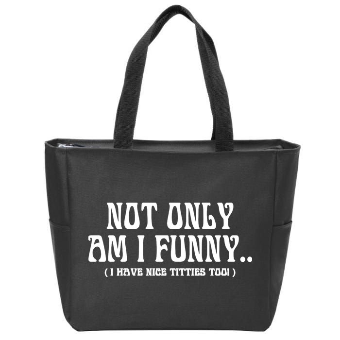 Not Only Am I Funny I Have Nice Titties Too Zip Tote Bag