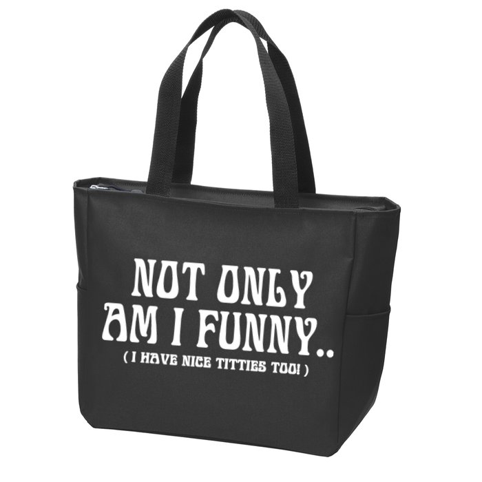 Not Only Am I Funny I Have Nice Titties Too Zip Tote Bag