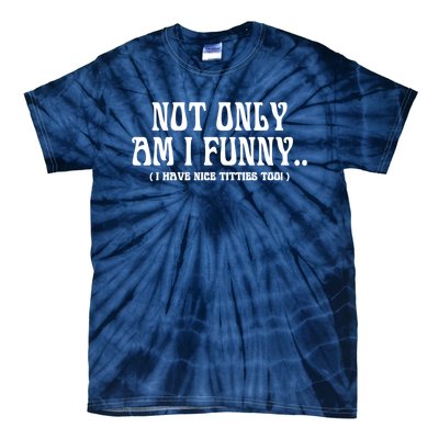 Not Only Am I Funny I Have Nice Titties Too Tie-Dye T-Shirt