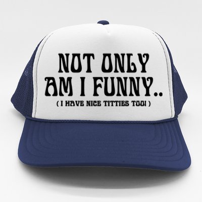 Not Only Am I Funny I Have Nice Titties Too Trucker Hat