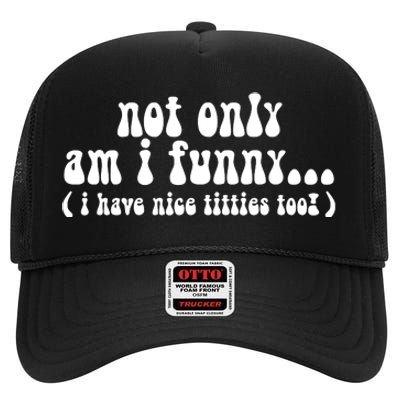 Not Only Am I Funny I Have Nice Titties Too! funny Adult humor High Crown Mesh Back Trucker Hat