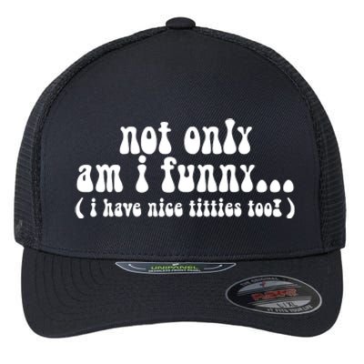 Not Only Am I Funny I Have Nice Titties Too! funny Adult humor Flexfit Unipanel Trucker Cap