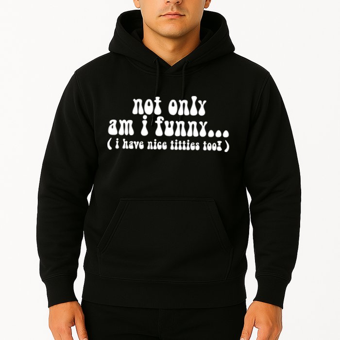 Not Only Am I Funny I Have Nice Titties Too! funny Adult humor Hoodie