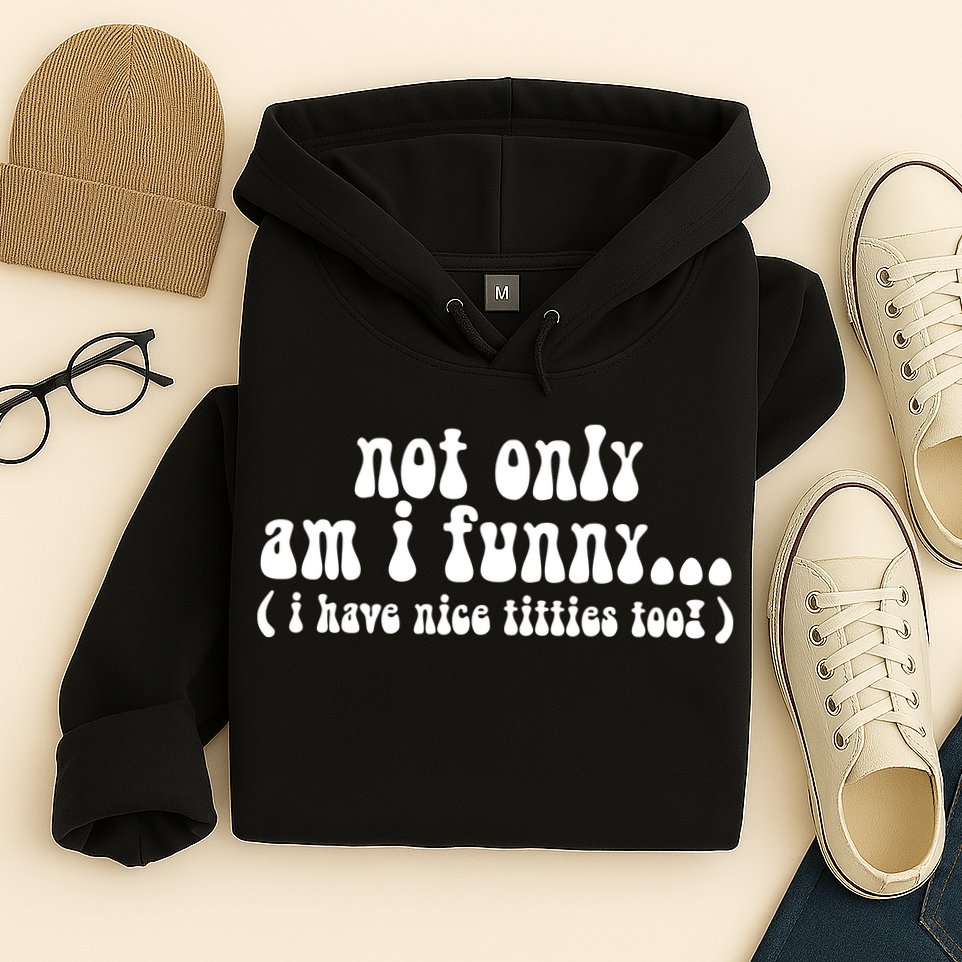Not Only Am I Funny I Have Nice Titties Too! funny Adult humor Hoodie