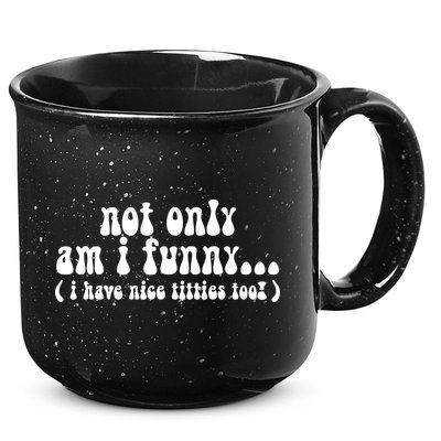 Not Only Am I Funny I Have Nice Titties Too! funny Adult humor 15oz Campfire Ceramic Mug