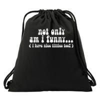 Not Only Am I Funny I Have Nice Titties Too! funny Adult humor Drawstring Bag