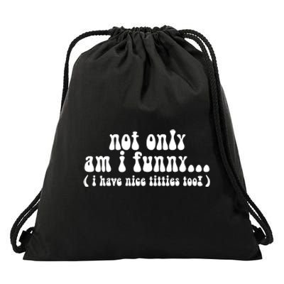 Not Only Am I Funny I Have Nice Titties Too! funny Adult humor Drawstring Bag