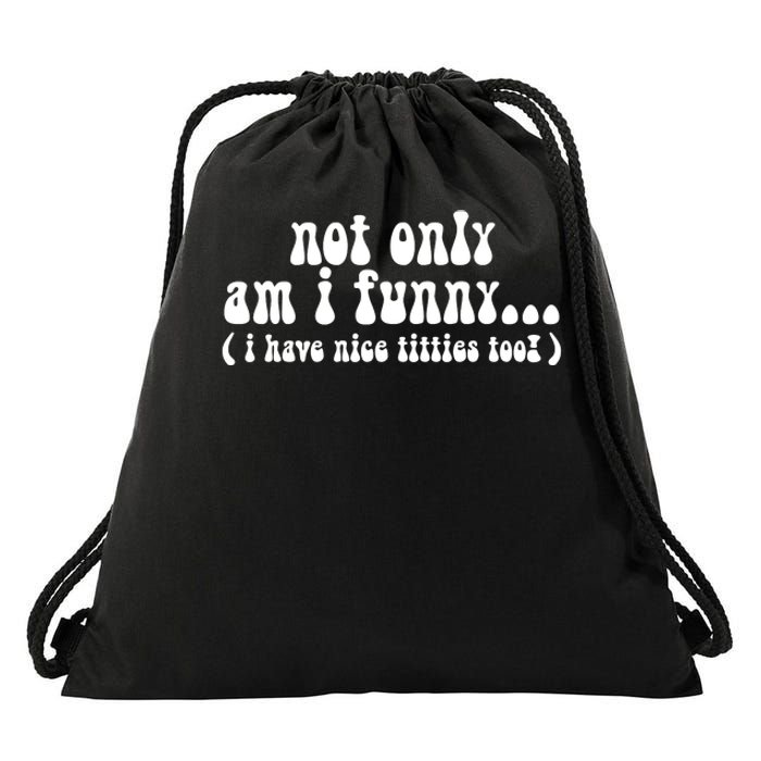 Not Only Am I Funny I Have Nice Titties Too! funny Adult humor Drawstring Bag