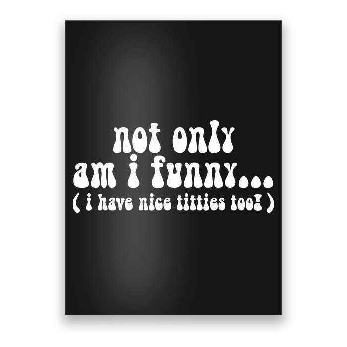 Not Only Am I Funny I Have Nice Titties Too! funny Adult humor Poster