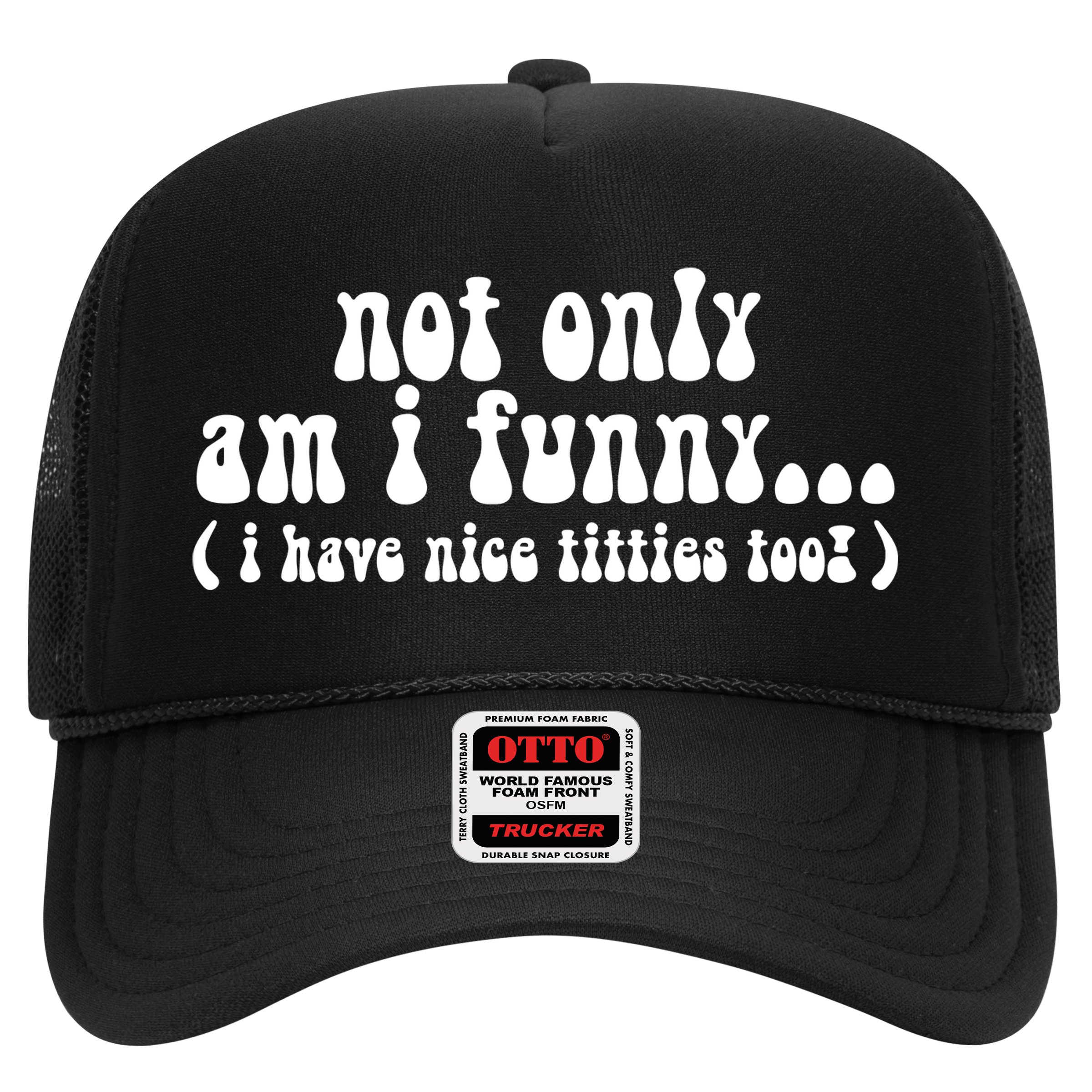 Not Only Am I Funny I Have Nice Titties Too! funny Adult humor Hat
