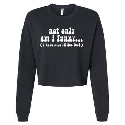 Not Only Am I Funny I Have Nice Titties Too! funny Adult humor Cropped Pullover Crew