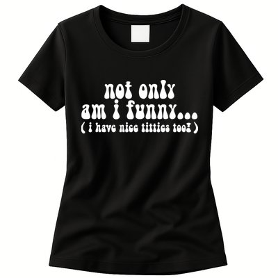Not Only Am I Funny I Have Nice Titties Too! funny Adult humor Womens T-Shirt