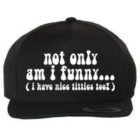 Not Only Am I Funny I Have Nice Titties Too! funny Adult humor Wool Snapback Cap
