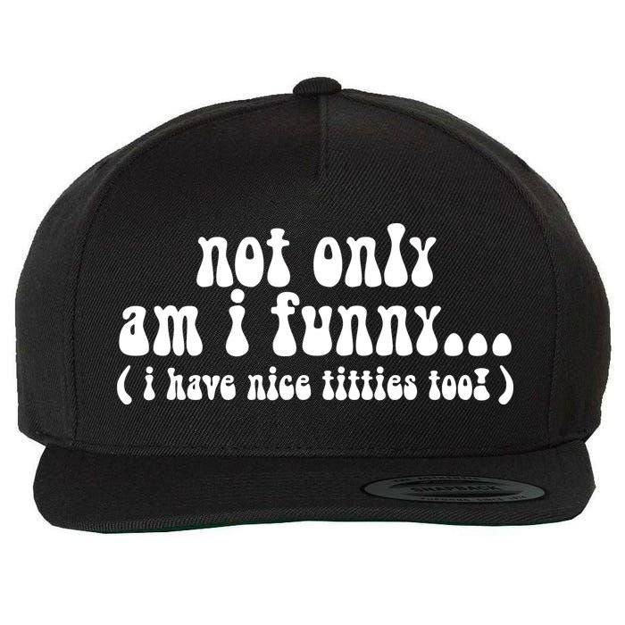 Not Only Am I Funny I Have Nice Titties Too! funny Adult humor Wool Snapback Cap
