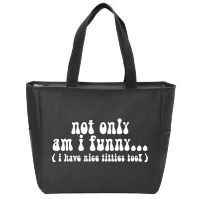 Not Only Am I Funny I Have Nice Titties Too! funny Adult humor Zip Tote Bag