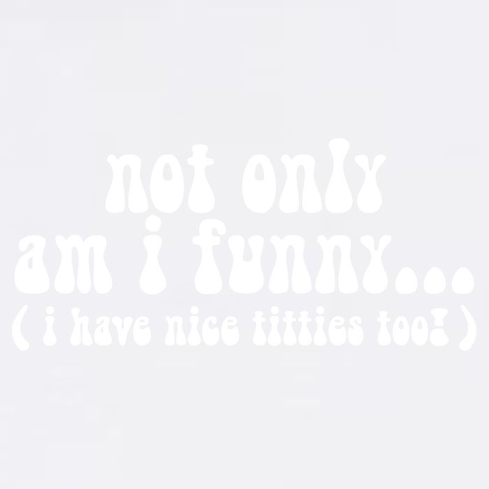 Not Only Am I Funny I Have Nice Titties Too! funny Adult humor Garment-Dyed Sweatshirt