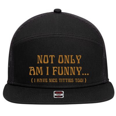 Not Only Am I Funny I Have Nice Titties Too 7 Panel Mesh Trucker Snapback Hat