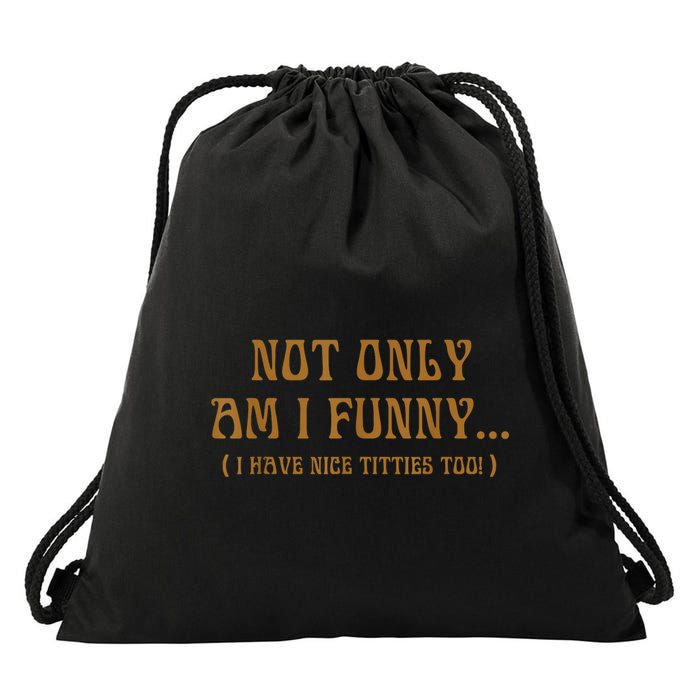 Not Only Am I Funny I Have Nice Titties Too Drawstring Bag