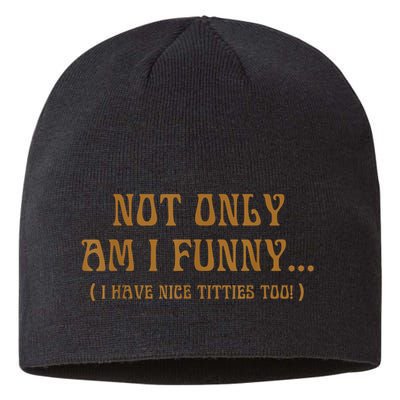 Not Only Am I Funny I Have Nice Titties Too Sustainable Beanie