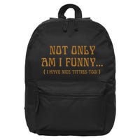 Not Only Am I Funny I Have Nice Titties Too 16 in Basic Backpack