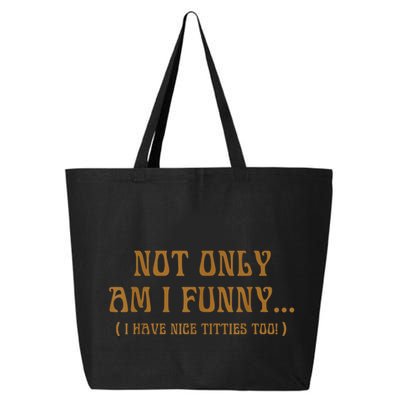 Not Only Am I Funny I Have Nice Titties Too 25L Jumbo Tote