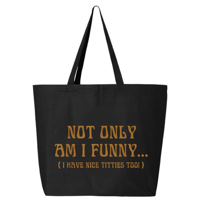 Not Only Am I Funny I Have Nice Titties Too 25L Jumbo Tote