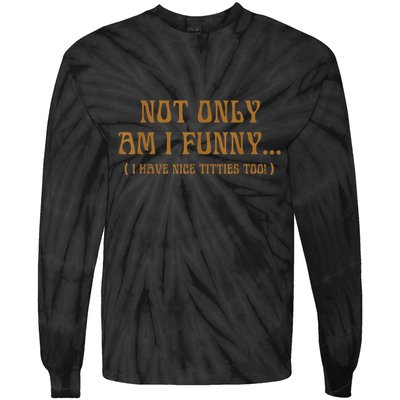 Not Only Am I Funny I Have Nice Titties Too Tie-Dye Long Sleeve Shirt