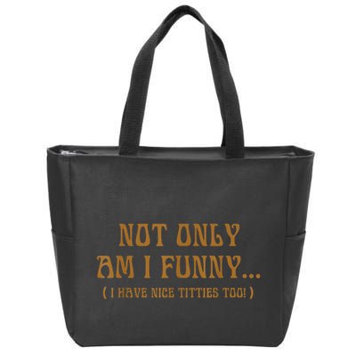Not Only Am I Funny I Have Nice Titties Too Zip Tote Bag