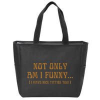 Not Only Am I Funny I Have Nice Titties Too Zip Tote Bag