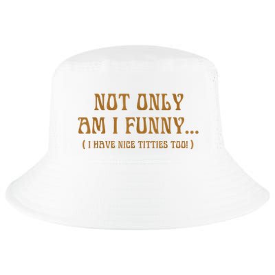 Not Only Am I Funny I Have Nice Titties Too Cool Comfort Performance Bucket Hat