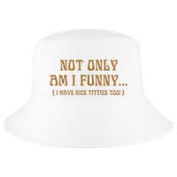 Not Only Am I Funny I Have Nice Titties Too Cool Comfort Performance Bucket Hat