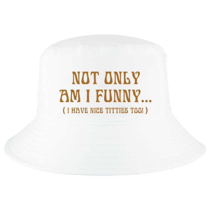 Not Only Am I Funny I Have Nice Titties Too Cool Comfort Performance Bucket Hat