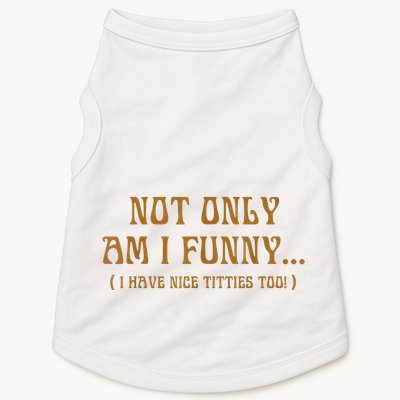 Not Only Am I Funny I Have Nice Titties Too Doggie Tank