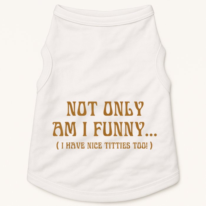 Not Only Am I Funny I Have Nice Titties Too Doggie Tank