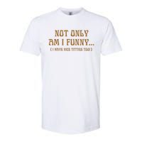 Not Only Am I Funny I Have Nice Titties Too Softstyle CVC T-Shirt