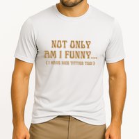 Not Only Am I Funny I Have Nice Titties Too Performance Shirt