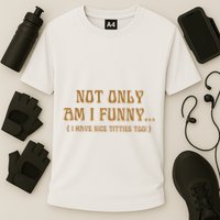 Not Only Am I Funny I Have Nice Titties Too Performance Shirt