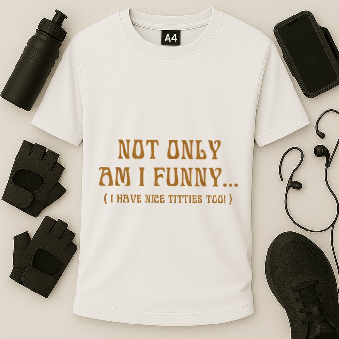 Not Only Am I Funny I Have Nice Titties Too Performance Shirt