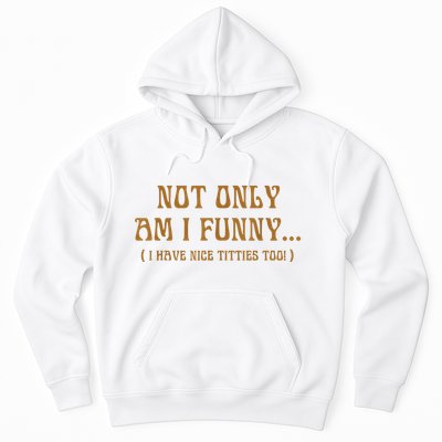 Not Only Am I Funny I Have Nice Titties Too Hoodie
