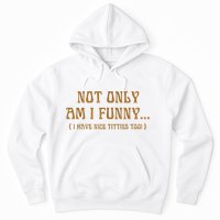Not Only Am I Funny I Have Nice Titties Too Hoodie