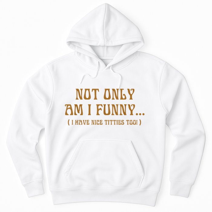 Not Only Am I Funny I Have Nice Titties Too Hoodie
