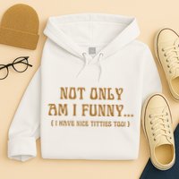 Not Only Am I Funny I Have Nice Titties Too Hoodie