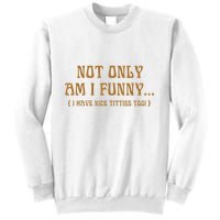 Not Only Am I Funny I Have Nice Titties Too Sweatshirt